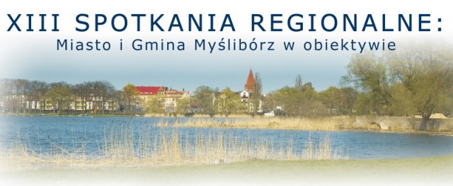 XIII Spotkania Regionalne: Miasto i Gmina Myślibórz w obiektywie
